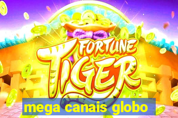 mega canais globo